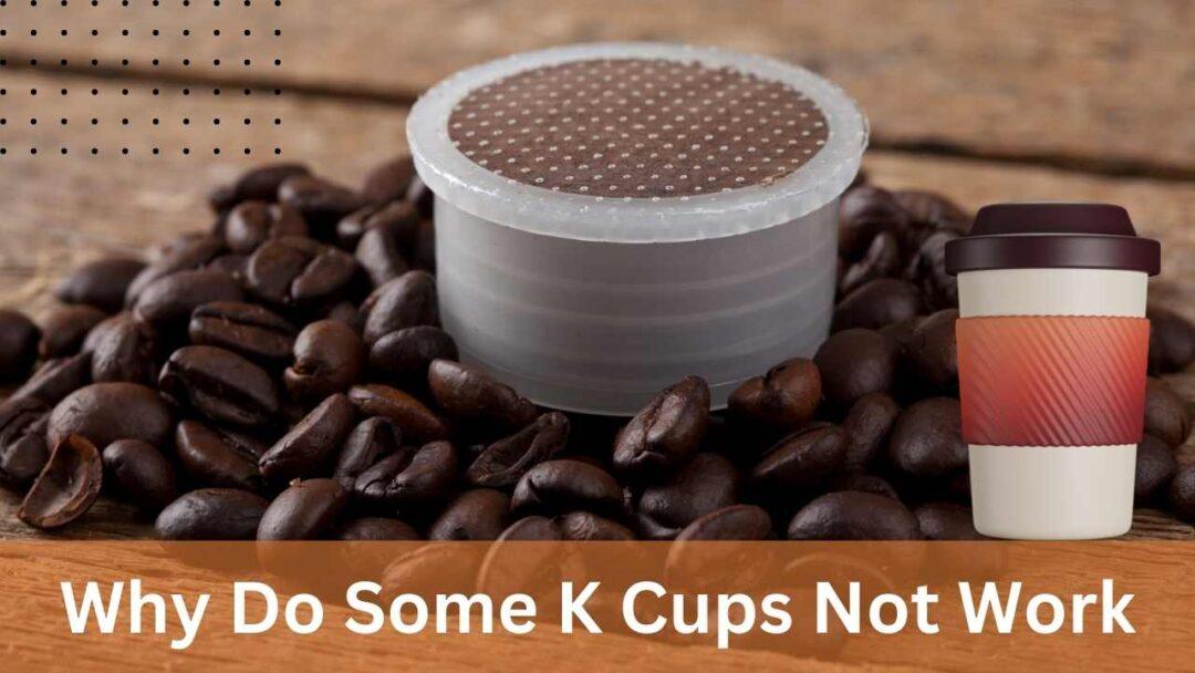 why do some k cups not work