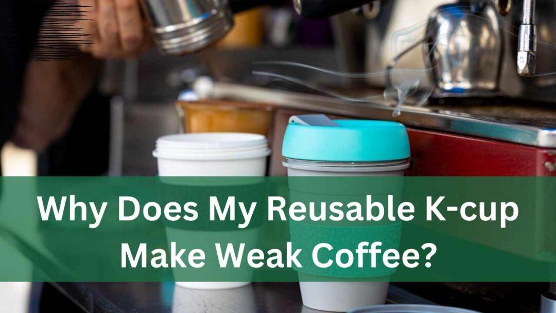 why does my reusable k-cup make weak coffee