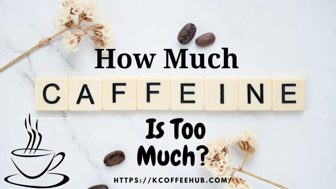 How Much Caffeine Is Too Much
