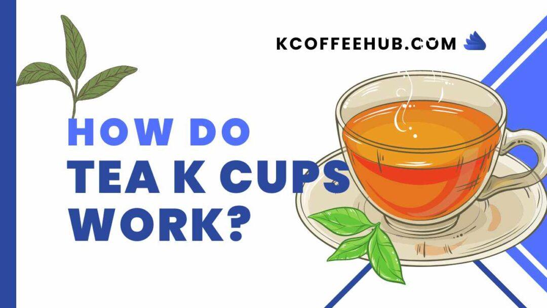 how do tea k cups work