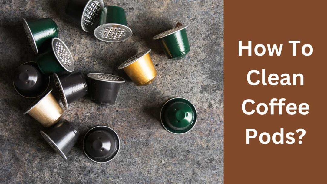 how to clean coffee pods