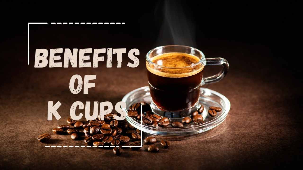Benefits Of K Cups