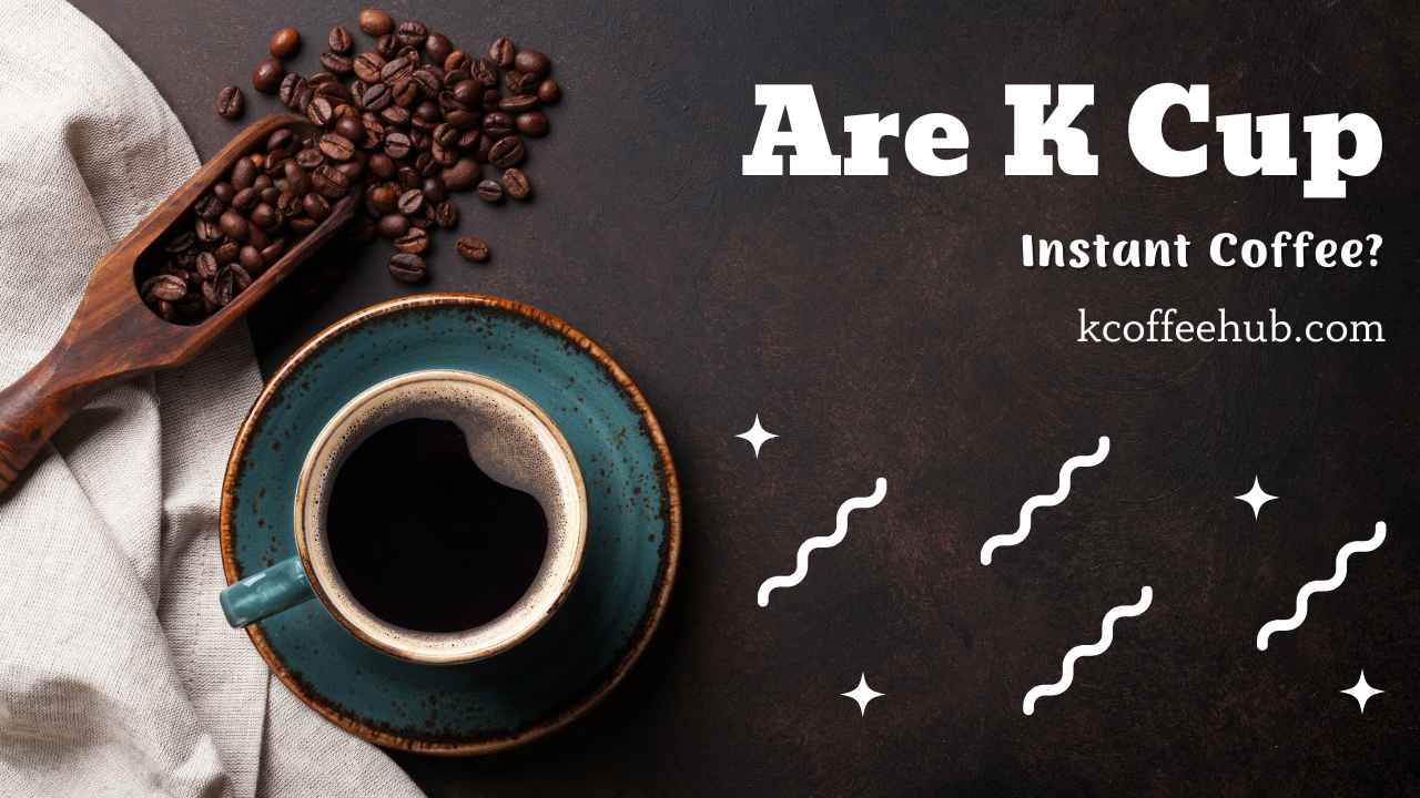 are k cups instant coffee
