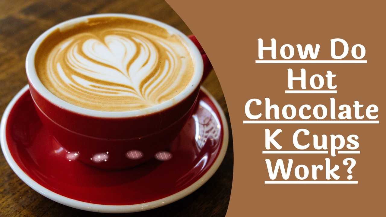 how do hot chocolate k cups work